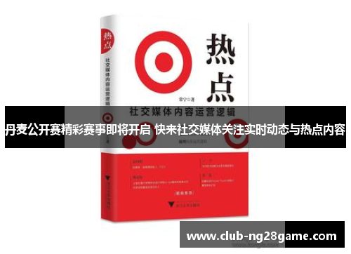 丹麦公开赛精彩赛事即将开启 快来社交媒体关注实时动态与热点内容