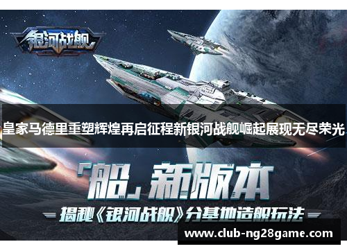 皇家马德里重塑辉煌再启征程新银河战舰崛起展现无尽荣光