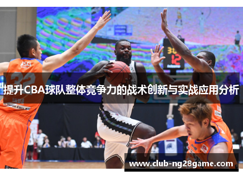 提升CBA球队整体竞争力的战术创新与实战应用分析