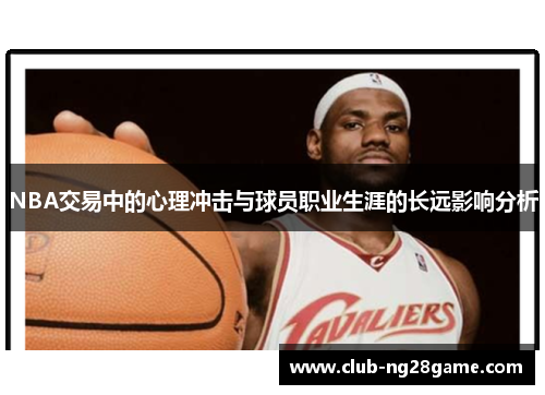 NBA交易中的心理冲击与球员职业生涯的长远影响分析