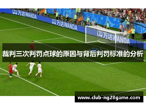 裁判三次判罚点球的原因与背后判罚标准的分析