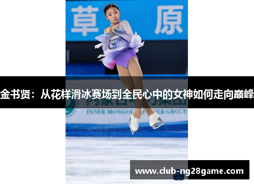 金书贤：从花样滑冰赛场到全民心中的女神如何走向巅峰